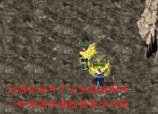 土城花屏补丁安装疑难解析?传奇游戏画面修复全攻略 土城花屏补丁安装疑难解析?传奇游戏画面修复全攻略