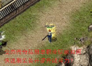 变态传奇私服单职业玩家如何快速刷装备并提升战斗力? 变态传奇私服单职业玩家如何快速刷装备并提升战斗力?