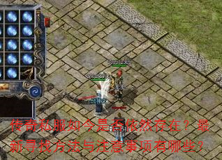 传奇私服如今是否依然存在?最新寻找方法与注意事项有哪些? 传奇私服如今是否依然存在?最新寻找方法与注意事项有哪些?