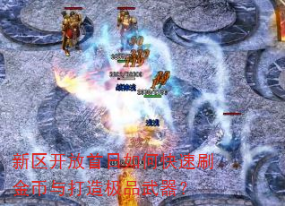 新区开放首日如何快速刷金币与打造极品武器? 新区开放首日如何快速刷金币与打造极品武器?