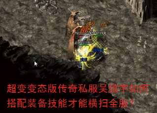 超变变态版传奇私服吴镇宇如何搭配装备技能才能横扫全服? 超变变态版传奇私服吴镇宇如何搭配装备技能才能横扫全服?