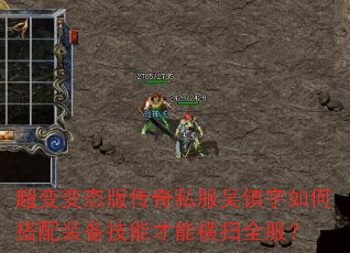 超变变态版传奇私服吴镇宇如何搭配装备技能才能横扫全服? 超变变态版传奇私服吴镇宇如何搭配装备技能才能横扫全服?