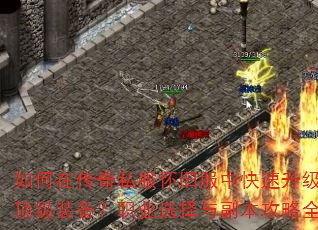 如何在传奇私服怀旧服中快速升级并获取顶级装备?职业选择与副本攻略全解析 如何在传奇私服怀旧服中快速升级并获取顶级装备?职业选择与副本攻略全解析