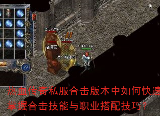 热血传奇私服合击版本中如何快速掌握合击技能与职业搭配技巧? 热血传奇私服合击版本中如何快速掌握合击技能与职业搭配技巧?