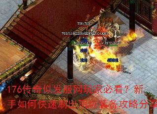 176传奇似发服网玩家必看?新手如何快速刷出顶级装备攻略分享 176传奇似发服网玩家必看?新手如何快速刷出顶级装备攻略分享