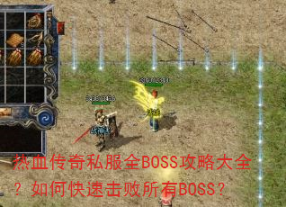 热血传奇私服全BOSS攻略大全?如何快速击败所有BOSS? 热血传奇私服全BOSS攻略大全?如何快速击败所有BOSS?