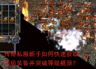 传奇私服新手如何快速获取顶级装备并突破等级瓶颈? 传奇私服新手如何快速获取顶级装备并突破等级瓶颈?