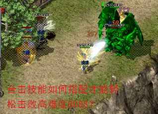 合击技能如何搭配才能轻松击败高难度BOSS? 合击技能如何搭配才能轻松击败高难度BOSS?