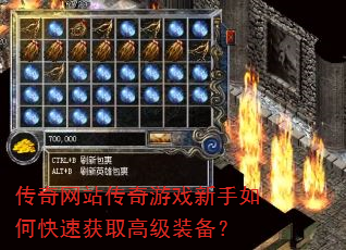 传奇网站传奇游戏新手如何快速获取高级装备? 传奇网站传奇游戏新手如何快速获取高级装备?