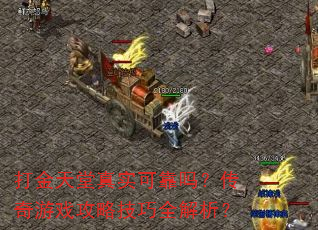 打金天堂真实可靠吗?传奇游戏攻略技巧全解析? 打金天堂真实可靠吗?传奇游戏攻略技巧全解析?