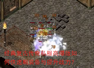 经典复古传奇私服高爆版如何快速刷装备与提升战力? 经典复古传奇私服高爆版如何快速刷装备与提升战力?