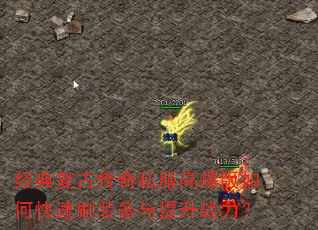 经典复古传奇私服高爆版如何快速刷装备与提升战力? 经典复古传奇私服高爆版如何快速刷装备与提升战力?