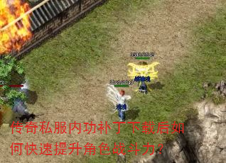 传奇私服内功补丁下载后如何快速提升角色战斗力? 传奇私服内功补丁下载后如何快速提升角色战斗力?