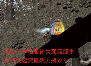 仙剑传奇私服迷失顶级版本如何快速突破战力瓶颈? 仙剑传奇私服迷失顶级版本如何快速突破战力瓶颈?