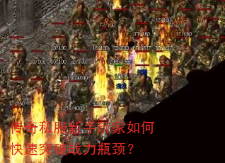 传奇私服新手玩家如何快速突破战力瓶颈? 传奇私服新手玩家如何快速突破战力瓶颈?