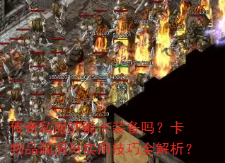 传奇私服SF能卡装备吗?卡物品漏洞与实用技巧全解析? 传奇私服SF能卡装备吗?卡物品漏洞与实用技巧全解析?
