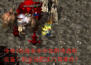 传奇3私服发布中如何快速刷装备?职业搭配技巧有哪些? 传奇3私服发布中如何快速刷装备?职业搭配技巧有哪些?