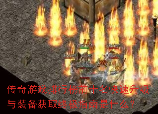 传奇游戏排行榜前十名快速升级与装备获取终极指南是什么? 传奇游戏排行榜前十名快速升级与装备获取终极指南是什么?