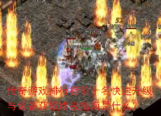 传奇游戏排行榜前十名快速升级与装备获取终极指南是什么? 传奇游戏排行榜前十名快速升级与装备获取终极指南是什么?