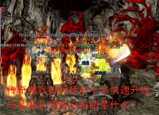 传奇游戏排行榜前十名快速升级与装备获取终极指南是什么? 传奇游戏排行榜前十名快速升级与装备获取终极指南是什么?