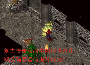 复古传奇私服中如何快速获取沃玛装备与提升战力? 复古传奇私服中如何快速获取沃玛装备与提升战力?