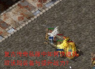 复古传奇私服中如何快速获取沃玛装备与提升战力? 复古传奇私服中如何快速获取沃玛装备与提升战力?