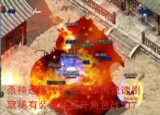 杀神恶魔传奇私服如何快速刷取稀有装备并提升角色战力? 杀神恶魔传奇私服如何快速刷取稀有装备并提升角色战力?