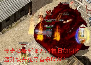 传奇私服新服开服首日如何快速升级并抢夺首杀BOSS? 传奇私服新服开服首日如何快速升级并抢夺首杀BOSS?