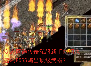 变态网通传奇私服新手如何快速刷BOSS爆出顶级武器? 变态网通传奇私服新手如何快速刷BOSS爆出顶级武器?