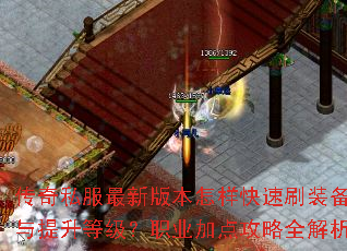 传奇私服最新版本怎样快速刷装备与提升等级?职业加点攻略全解析 传奇私服最新版本怎样快速刷装备与提升等级?职业加点攻略全解析