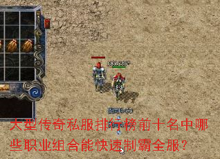 大型传奇私服排行榜前十名中哪些职业组合能快速制霸全服? 大型传奇私服排行榜前十名中哪些职业组合能快速制霸全服?