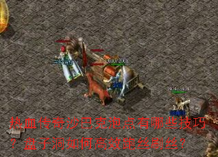 热血传奇沙巴克泡点有哪些技巧?盘子洞如何高效跑丝刷丝? 热血传奇沙巴克泡点有哪些技巧?盘子洞如何高效跑丝刷丝?