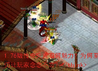 1.76版传奇究竟有何魅力?为何至今仍让玩家念念不忘?</think> 1.76版传奇究竟有何魅力?为何至今仍让玩家念念不忘?</think>