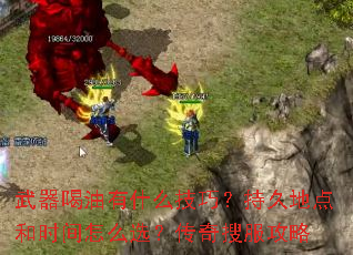 武器喝油有什么技巧?持久地点和时间怎么选?传奇搜服攻略 武器喝油有什么技巧?持久地点和时间怎么选?传奇搜服攻略
