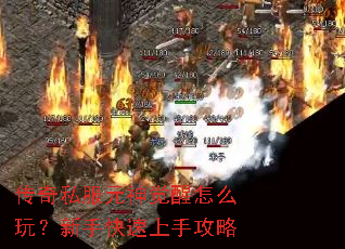 传奇私服元神觉醒怎么玩?新手快速上手攻略 传奇私服元神觉醒怎么玩?新手快速上手攻略