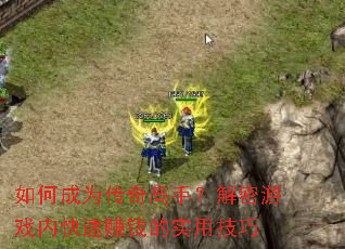 如何成为传奇高手?解密游戏内快速赚钱的实用技巧 如何成为传奇高手?解密游戏内快速赚钱的实用技巧