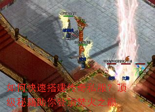 如何快速搭建传奇私服?顶级秘籍助你登顶焚火之巅 如何快速搭建传奇私服?顶级秘籍助你登顶焚火之巅