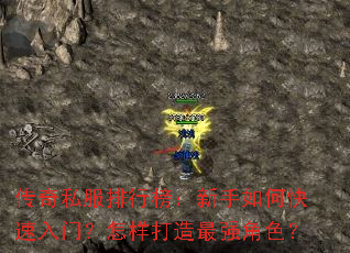 传奇私服排行榜:新手如何快速入门?怎样打造最强角色? 传奇私服排行榜:新手如何快速入门?怎样打造最强角色?