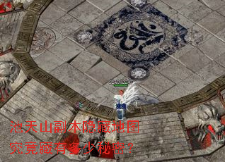 池天山副本隐藏地图究竟藏有多少秘密? 池天山副本隐藏地图究竟藏有多少秘密?