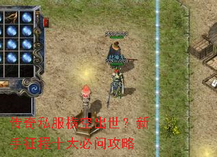 传奇私服横空出世?新手征程十大必问攻略 传奇私服横空出世?新手征程十大必问攻略