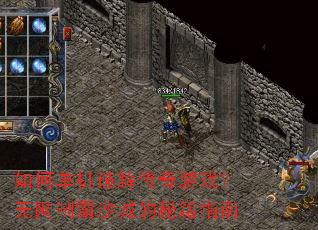 如何单机破解传奇游戏?无网制霸沙城的秘籍指南 如何单机破解传奇游戏?无网制霸沙城的秘籍指南