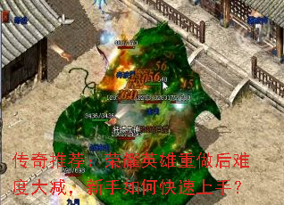 传奇推荐:荣耀英雄重做后难度大减,新手如何快速上手? 传奇推荐:荣耀英雄重做后难度大减,新手如何快速上手?