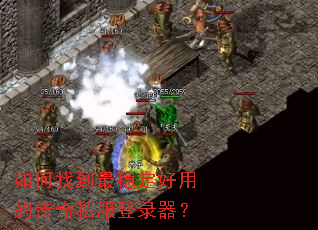 如何找到最稳定好用的传奇私服登录器? 如何找到最稳定好用的传奇私服登录器?