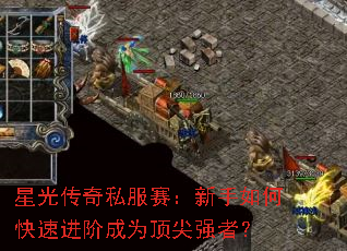 星光传奇私服赛:新手如何快速进阶成为顶尖强者? 星光传奇私服赛:新手如何快速进阶成为顶尖强者?