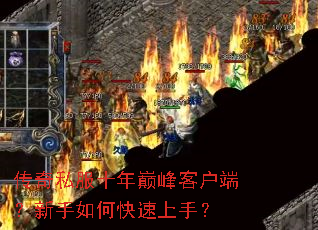 传奇私服十年巅峰客户端?新手如何快速上手? 传奇私服十年巅峰客户端?新手如何快速上手?
