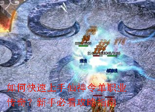如何快速上手仙神令单职业传奇?新手必看攻略指南 如何快速上手仙神令单职业传奇?新手必看攻略指南