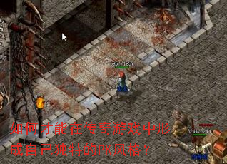 如何才能在传奇游戏中形成自己独特的PK风格? 如何才能在传奇游戏中形成自己独特的PK风格?