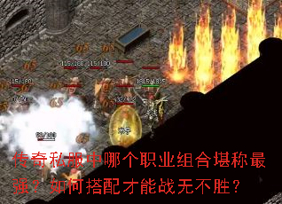 传奇私服中哪个职业组合堪称最强?如何搭配才能战无不胜? 传奇私服中哪个职业组合堪称最强?如何搭配才能战无不胜?