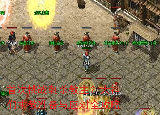 首次挑战刺杀教主?大神们求教准备与应对全攻略 首次挑战刺杀教主?大神们求教准备与应对全攻略