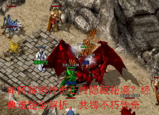 如何解锁传奇正传隐藏秘境?经典难题全解析,共铸不朽传奇 如何解锁传奇正传隐藏秘境?经典难题全解析,共铸不朽传奇